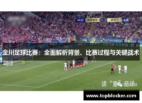 金川足球比赛：全面解析背景、比赛过程与关键战术
