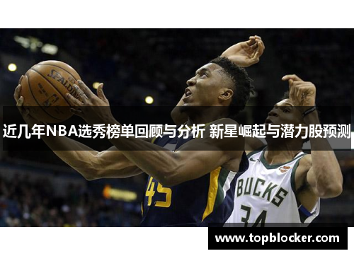 近几年NBA选秀榜单回顾与分析 新星崛起与潜力股预测