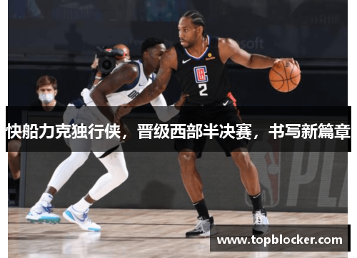 快船力克独行侠，晋级西部半决赛，书写新篇章