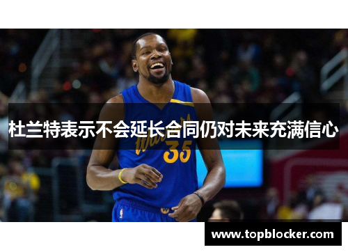 杜兰特表示不会延长合同仍对未来充满信心