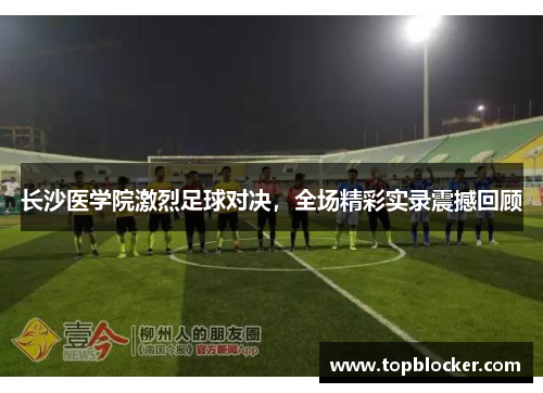 长沙医学院激烈足球对决，全场精彩实录震撼回顾