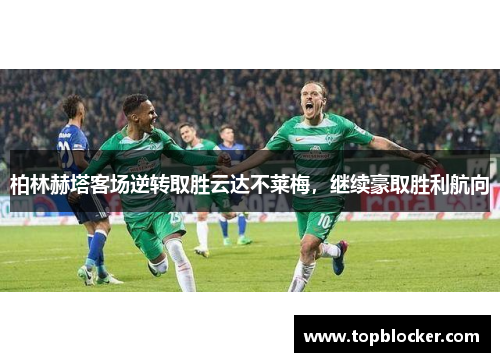 柏林赫塔客场逆转取胜云达不莱梅，继续豪取胜利航向