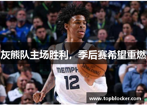 灰熊队主场胜利，季后赛希望重燃