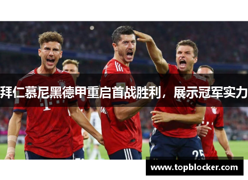 拜仁慕尼黑德甲重启首战胜利，展示冠军实力