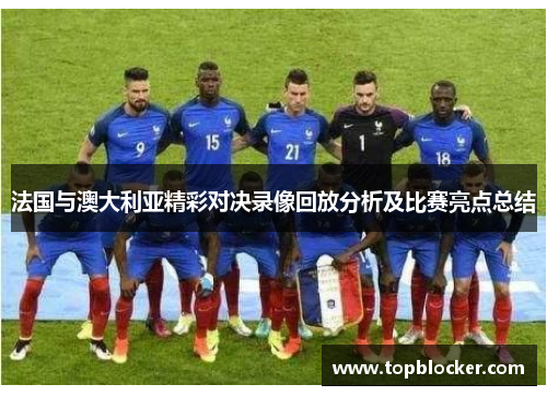 法国与澳大利亚精彩对决录像回放分析及比赛亮点总结