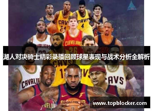 湖人对决骑士精彩录播回顾球星表现与战术分析全解析