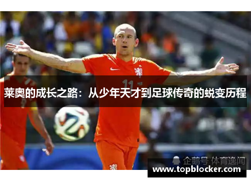 莱奥的成长之路：从少年天才到足球传奇的蜕变历程