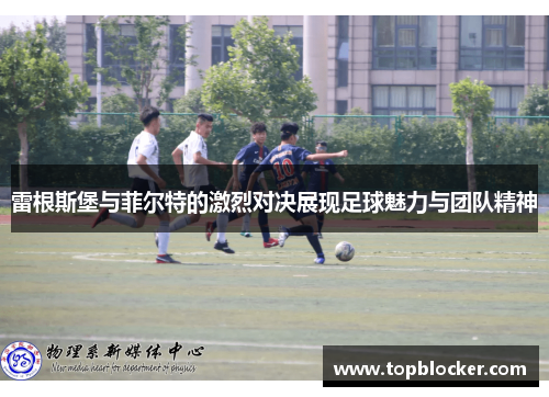 雷根斯堡与菲尔特的激烈对决展现足球魅力与团队精神