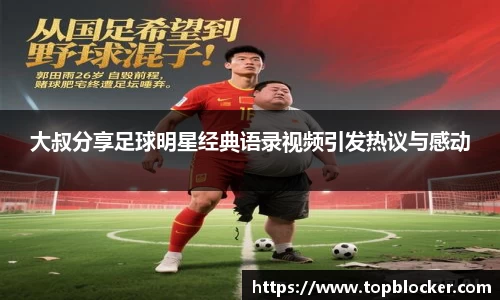 大叔分享足球明星经典语录视频引发热议与感动