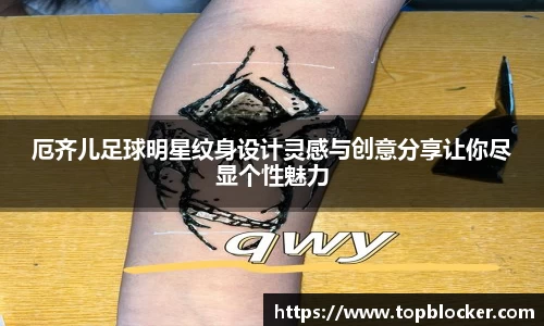 厄齐儿足球明星纹身设计灵感与创意分享让你尽显个性魅力
